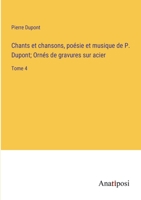 Chants et chansons, poésie et musique de P. Dupont; Ornés de gravures sur acier: Tome 4 3382723662 Book Cover