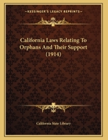 California Laws Relating To Orphans And Their Support 116655421X Book Cover