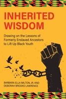 Inherited Wisdom: Drawing on the Lessons of Formerly Enslaved Ancestors to Lift Up Black Youth 1793584346 Book Cover