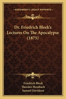 Dr. Friedrich Bleek's Lectures on the Apocalypse 0548877424 Book Cover