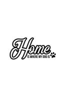 Home Is Where My Dog Is: Blank Lined Journal Notebook Great For Writing Thoughts, Lists, Plans, Use As A Planner, And Journaling 1695038150 Book Cover