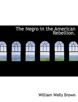 The Negro in the American Rebellion: His Heroism and His Fidelity 1502359499 Book Cover