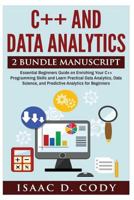 C++ and Data Analytics 2 Bundle Manuscript Essential Beginners Guide on Enriching Your C++ Programming Skills and Learn Practical Data Analytics, Data Science, and Predictive Analytics for Beginners 1544268106 Book Cover