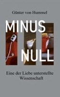 Minus Null: Eine der Liebe unterstellte Wissenschaft (German Edition) 3848223945 Book Cover