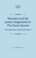 Monsters and the Poetic Imagination in the Faerie Queene: 'Most Ugly Shapes, and Horrible Aspects' 1526139499 Book Cover