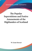 The Popular Superstitions and Festive Amusements of the Highlanders of Scotland 1724323741 Book Cover
