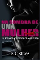 Na Sombra de Uma Mulher : Um Romance Apimentado de Amor, Sexo e Trai??o 1728857597 Book Cover