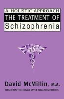 The Treatment of Schizophrenia: A Holistic Approach : Based on the Readings of Edgar Cayce (Holistic Approach) 0876043848 Book Cover