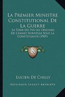 La Premier Ministre Constitutional De La Guerre: La Tour Du Pin Les Origines De L'Armee Nouvelle Sous La Constituante (1909) 1146350627 Book Cover