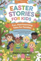 Easter Stories for Kids: Fun, Heartwarming Tales for families Traditions, Friendship, and Life Lessons for Ages 4-8 B0F1Y1SLC1 Book Cover