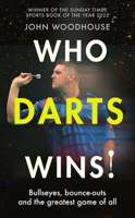 Who Darts Wins: Bullseyes, Bounce-Outs and the Greatest Game of All 1408749262 Book Cover