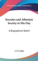 Socrates and Athenian Society in His Day; A Biographical Sketch 1171707908 Book Cover