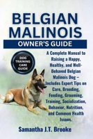 BELGIAN MALINOIS OWNER’S GUIDE: A Complete Manual to Raising a Happy, Healthy, and Well-Behaved Belgian Malinois Dog – Includes Expert Tips on Care, ... Nutrition, and Common Health Issues. B0FDQQMCDJ Book Cover
