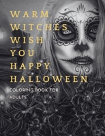 Warm Witches Wish You Happy Halloween: Coloring Book For Adults ; A Gorgeous Coloring Book For Adult Men & Women B09CHGX69P Book Cover