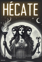 Hécate: El Gran Grimorio de la Diosa de las Brujas: Rituales de Protección, Hechizos Secretos para la Transformación Personal y Ritos Mágicos Ocultos (Spanish Edition) B0F3FHX7SP Book Cover