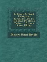 La Litanie Du Soleil: Inscriptions Recueillies Dans Les Tombeaux Des Rois A Th�bes... 1272668894 Book Cover