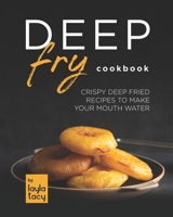 Deep Fry Cookbook: Crispy Deep Fried Recipes to Make Your Mouth Water B09FS9N62B Book Cover