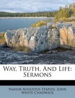 Way, Truth, And Life: Sermons 1166178374 Book Cover