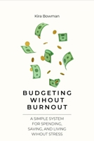 Budgeting Without Burnout: A Simple System for Spending, Saving, and Living Without Stress B0GP5J816D Book Cover