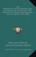 The Journal of Captain William Pote, Jr: During His Captivity in the French and Indian War from May, 1745, to August, 1747 1241549338 Book Cover