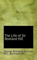 The Life of Sir Rowland Hill ... and the History of the Penny Postage 1016557264 Book Cover