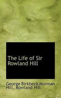 The Life of Sir Rowland Hill ... and the History of the Penny Postage 1017577935 Book Cover