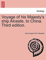 Voyage of his Majesty's ship Alceste, to China. Third edition. 1241495122 Book Cover