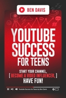 YouTube Success For Teens: Start Your Channel, Become a Video Influencer, Have Fun! 0645659266 Book Cover