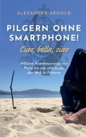 Pilgern ohne Smartphone! Ciao, bella, ciao: (M)eine Abenteuerreise von Porto bis ans alte Ende der Welt in Fisterra 3756221660 Book Cover