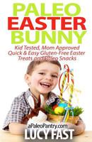 Paleo Easter Bunny: Kid Tested, Mom Approved - Quick & Easy Gluten-Free Easter Treats and Paleo Snacks (Paleo Diet Solution Series) 1500948624 Book Cover