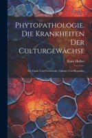 Phytopathologie. Die Krankheiten Der Culturgewächse: Für Land- Und Forstwirthe, Gärtner Und Botaniker (German Edition) 1022515179 Book Cover