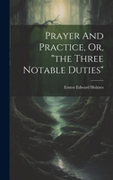 Prayer And Practice, Or, "the Three Notable Duties" 1022418890 Book Cover