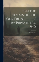 "On the Remainder of our Front --- ---," by Private no. 940 1022761498 Book Cover