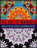 The Art Of Mandala Beauty fool Adult Coloring Book: Adult Coloring Book Featuring Beautiful Mandalas Designed to Soothe the Soul mandalas at midnight mandalas and more mandalas coloring books for adul 1699105138 Book Cover