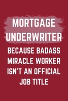 Mortgage Underwriter Because Badass Miracle Worker Isn't An Official Job Title: A Blank Lined Journal Notebook to Take Notes, To-do List and Notepad - A Funny Gag Birthday Gift for Men, Women, Best Fr 1695547411 Book Cover