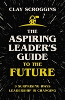 The Aspiring Leader's Guide to the Future: 9 Surprising Ways Leadership is Changing 031012445X Book Cover