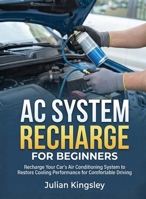 AC System Recharge for Beginners: Recharge Your Car's Air Conditioning System to Restore Cooling Performance for Comfortable Driving (For Beginners (For Beginners)) B0GF4V8W1Z Book Cover