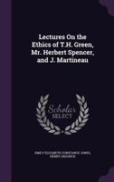 Lectures on the Ethics of T. H. Green, Herbert Spence and J. Martineau 1016579209 Book Cover