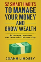 52 Smart Habits to Manage Your Money and Grow Wealth: Discover How to Improve Your Finances in 10 Minutes a Day (Smart 10-Minute Habits for a Better Life) B08L58WCZ5 Book Cover