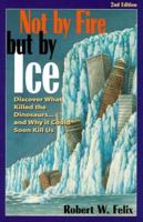 Not by Fire but by Ice: Discover What Killed the Dinosaurs...and Why It Could Soon Kill Us 0964874687 Book Cover