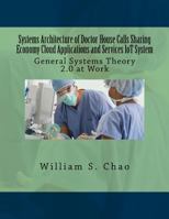 Systems Architecture of Doctor House Calls Sharing Economy Cloud Applications and Services Iot System: General Systems Theory 2.0 at Work 1541208412 Book Cover