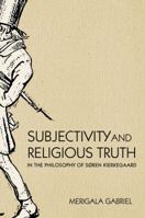 Subjectivity and Religious Truth in the Philosophy of Soren Kierkegaard 0881461709 Book Cover