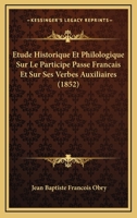 Etude Historique Et Philologique Sur Le Participe Passe Francais Et Sur Ses Verbes Auxiliaires (1852) 1144534402 Book Cover