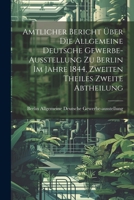 Amtlicher Bericht über die Allgemeine Deutsche Gewerbe-Ausstellung zu Berlin im Jahre 1844, Zweiten Theiles zweite Abtheilung 1022776940 Book Cover