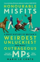 Honourable Misfits: A Brief History of Britain’s Weirdest, Unluckiest and Most Outrageous MPs 1529349648 Book Cover