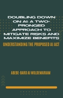 Doubling Down on AI: A Two-Pronged Approach to Mitigate Risks and Maximize Benefits (1a) B0CRGN7SDH Book Cover