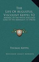 The Life Of Augustus, Viscount Keppel V2: Admiral Of The White And First Lord Of The Admiralty In 1782-83 0548303258 Book Cover