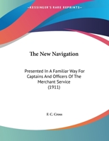 The New Navigation: Presented in a Familiar Way for Captains and Officers of the Merchant Service (Classic Reprint) 0548848890 Book Cover