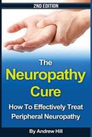 The Neuropathy Cure: How to Effectively Treat Peripheral Neuropathy 1546613188 Book Cover