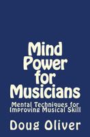 Mind Power for Musicians: Mental techniques for improving musical skill. 1594576645 Book Cover